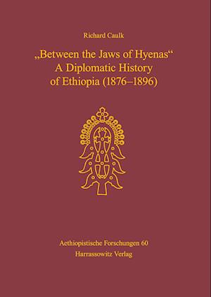 Between the Jaws of Hyenas - A Diplomatic History of Ethiopia (1876-1896)