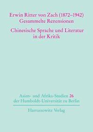 Erwin Ritter Von Zach (1872-1942) Gesammelte Rezensionen Chinesische Sprache Und Literatur in Der Kritik