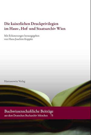 Die Kaiserlichen Druckprivilegien Im Haus-, Hof- Und Staatsarchiv Wien