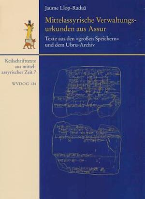 Mittelassyrische Verwaltungsurkunden Aus Assur / Texte Aus Den 'Grossen Speichern' Und Dem Ubru-Archiv