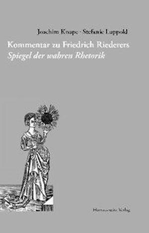 Kommentar zu Friedrich Riederers Spiegel der wahren Rhetorik