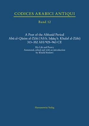 A Poet of the Abbasid Period. Abu Al-Qasim Al-Zahi ('Ali B. Ishaq B. Khalaf Al-Zahi) 313-352 Ah/925-963 Ce