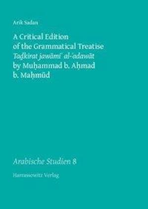 A Critical Edition of the Grammatical Treatise Tadkirat Jawami' Al-'adawat by Muhammad B. Ahmad B. Mahmud