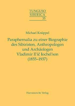 Paraphernalia Zu Einer Biographie Des Sibiristen, Anthropologen Und Archaologen Vladimir Il'ic Iochel'son (1855-1937)