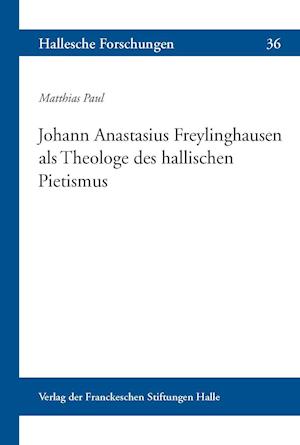 Johann Anastasius Freylinghausen ALS Theologe Des Hallischen Pietismus