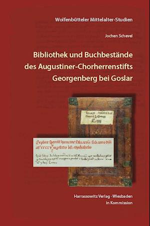 Bibliothek Und Buchbestande Des Augustiner-Chorherrenstifts Georgenberg Bei Goslar Im Mittelalter Bis Zur Zerstorung 1527