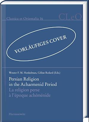 Persian Religion in the Achaemenid Period / La Religion Perse A L'Epoque Achemenide