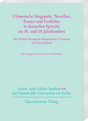Chinesische Singspiele, Novellen, Essays Und Gedichte in Deutscher Sprache Im 18. Und 19. Jahrhundert