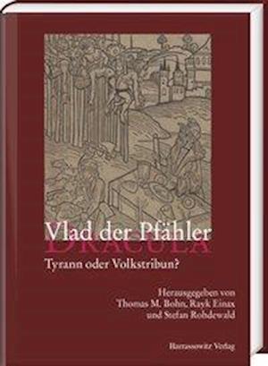 Vlad der Pfähler - Dracula. Tyrann oder Volkstribun?