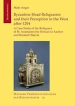 Byzantine Head Reliquaries and Their Perception in the West After 1204