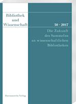 Bibliothek und Wissenschaft 50 (2017): Die Zukunft des Sammelns an wissenschaftlichen Bibliotheken