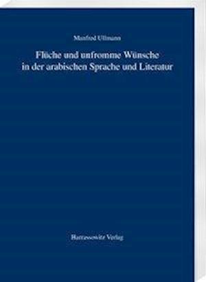 Flüche und unfromme Wünsche in der arabischen Sprache und Literatur