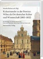 Kulturtransfer in der Provinz: Wilna als Ort deutscher Kultur und Wissenschaft (1803-1832)