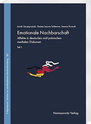 Emotionale Nachbarschaft. Affekte in deutschen und polnischen medialen Diskursen. Teil I