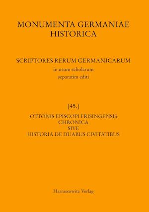 Ottonis Episcopi Frisingensis Chronica Sive Historia de Duabus Civitatibus