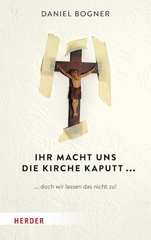 Ihr macht uns die Kirche kaputt...