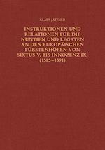 Instruktionen und Relationen für die Nuntien und Legaten an den europäischen Fürstenhöfen von Sixtus V. bis Innozenz IX. (1585-1591)