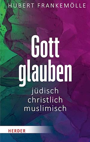 Gott glauben - jüdisch, christlich, muslimisch