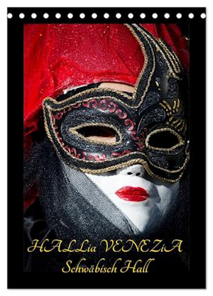 Venezianische Masken HALLia VENEZia Schwäbisch Hall (Tischkalender 2025 DIN A5 hoch), CALVENDO Monatskalender