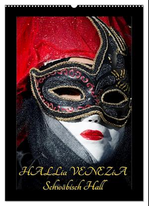 Venezianische Masken HALLia VENEZia Schwäbisch Hall (Wandkalender 2025 DIN A2 hoch), CALVENDO Monatskalender