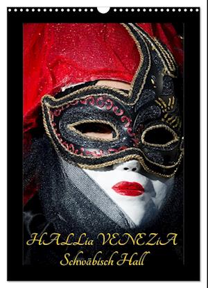 Venezianische Masken HALLia VENEZia Schwäbisch Hall (Wandkalender 2025 DIN A3 hoch), CALVENDO Monatskalender