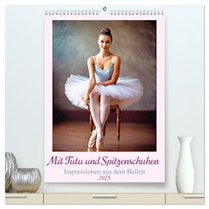 Mit Tutu und Spitzenschuhen Impressionen aus dem Ballett (hochwertiger Premium Wandkalender 2025 DIN A2 hoch), Kunstdruck in Hochglanz