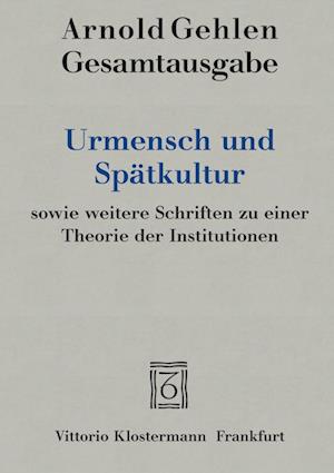 Urmensch und Spätkultur sowie weitere Schriften zu einer Theorie der Institutionen