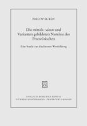 Die Mittels -Aison Und Varianten Gebildeten Nomina Des Franzeosischen Von Den Anfeangen Bis Zur Gegenwart