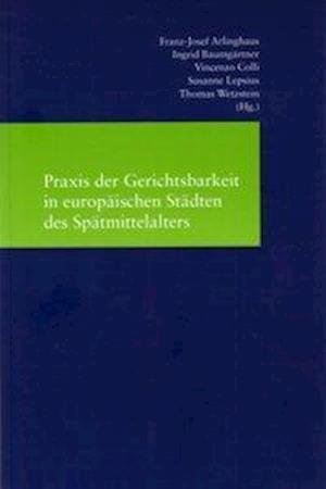 Praxis Der Gerichtsbarkeit in Europaischen Stadten Des Spatmittelalters