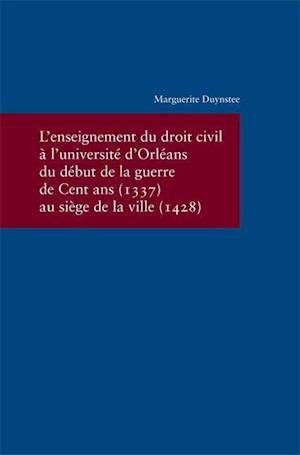 L'Enseignement Du Droit Civil A L'Universite D'Orleans Du Debut de la Guerre de Cent ANS (1337) Au Siege de la Ville (1428)