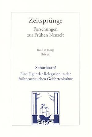 Scharlatan! Eine Figur Der Relegation in Der Fruhneuzeitlichen Gelehrtenkultur