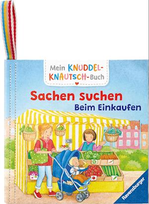 Mein Knuddel-Knautsch-Buch: Sachen suchen. Einkaufen; weiches Stoffbuch, waschbares Badebuch, Babyspielzeug ab 6 Monate