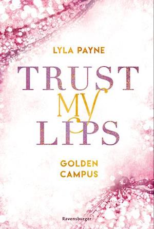 Trust My Lips - Golden-Campus-Trilogie, Band 2 (Prickelnde New-Adult-Romance auf der glamourösen Golden Isles Academy. Für alle Fans von KISS ME ONCE.)