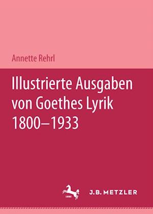 Illustrierte Ausgaben von J. W. Goethes Lyrik 1800 - 1933