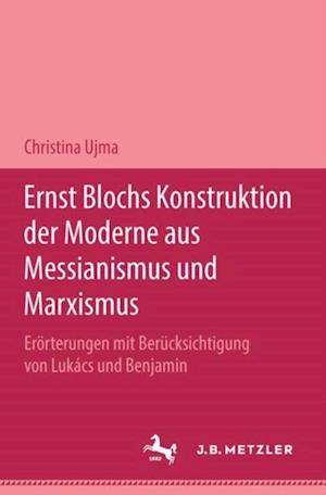 Ernst Blochs Konstruktion der Moderne aus Messianismus und Marxismus