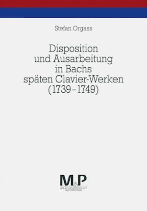 Disposition und Ausarbeitung in Bachs späten Clavier-Werken (1739-1749)