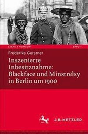 Inszenierte Inbesitznahme: Blackface und Minstrelsy in Berlin um 1900