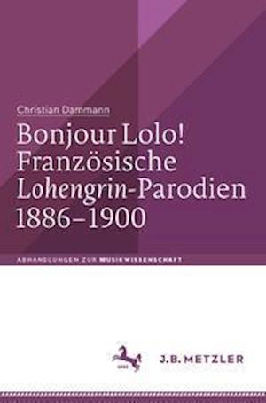 Bonjour Lolo! Französische »Lohengrin«-Parodien 1886–1900