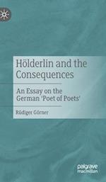 Hölderlin and the Consequences : An Essay on the German 'Poet of Poets' 