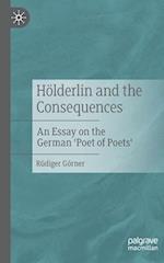 Hölderlin and the Consequences : An Essay on the German 'Poet of Poets' 
