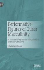 Performative Figures of Queer Masculinity : A Media History of Film and Cinema in Germany Until 1945 
