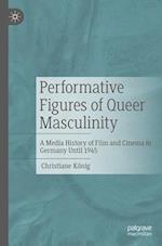 Performative Figures of Queer Masculinity : A Media History of Film and Cinema in Germany Until 1945 