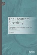 The Theater of Electricity : Technology and Spectacle in the Late 19th Century 