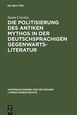 Die Politisierung Des Antiken Mythos in Der Deutschsprachigen Gegenwartsliteratur