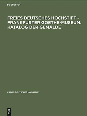 Freies Deutsches Hochstift - Frankfurter Goethe-Museum. Katalog der Gemalde