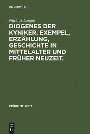 Diogenes der Kyniker. Exempel, Erzählung, Geschichte in Mittelalter und Früher Neuzeit.