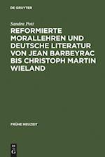 Reformierte Morallehren und deutsche Literatur von Jean Barbeyrac bis Christoph Martin Wieland