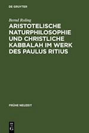 Aristotelische Naturphilosophie Und Christliche Kabbalah Im Werk Des Paulus Ritius