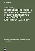 Wortgeschichtliche Untersuchungen zu Philippe d'Alcripe's <La nouvelle Fabrique> (ca. 1580)