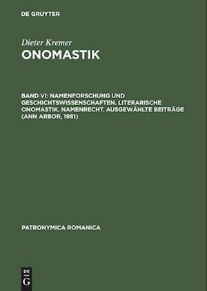 Onomastik, Band VI, Namenforschung Und Geschichtswissenschaften. Literarische Onomastik. Namenrecht. Ausgewählte Beiträge (Ann Arbor, 1981)